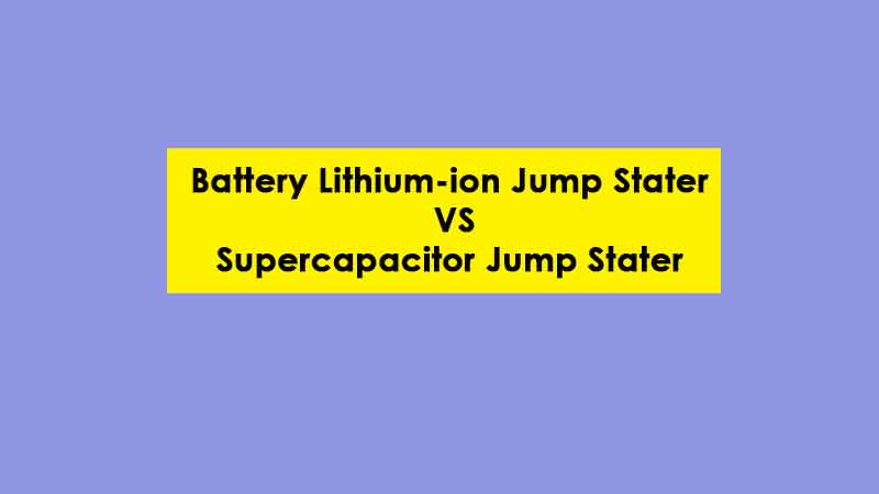 Battery Lithium-ion vs. Supercapacitor Jump Starter (Pros and Cons)