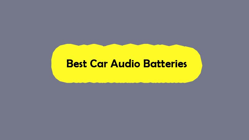 Top 5 Best Upgrade Batteries for Car Audio System