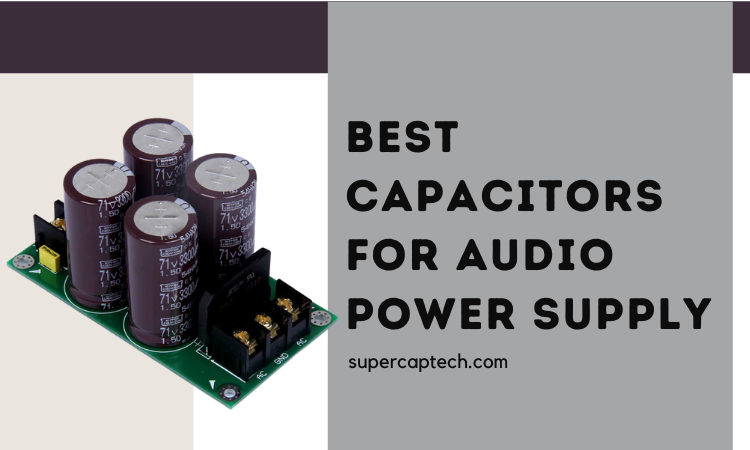 Top 10 Best Capacitors for Audio Power Supply 2023 – Audio Grade Capacitors